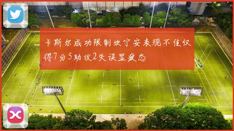 卡斯尔成功限制坎宁安表现不佳仅得7分5助攻2失误显疲态