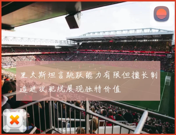 里夫斯坦言跳跃能力有限但擅长制造进攻犯规展现独特价值